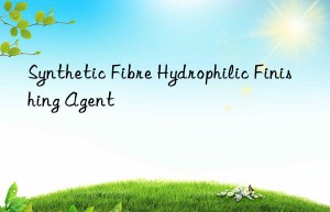 synthetic fibre hydrophilic finishing agent