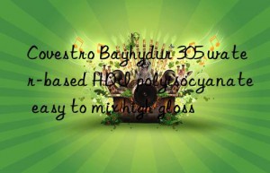 bayhydur 305 water-based hdi polyisocyanate easy to mix high gloss