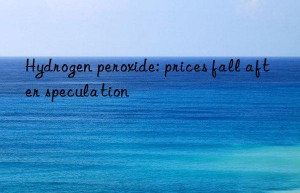 hydrogen peroxide: prices fall after speculation