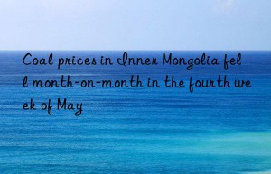 coal prices in inner mongolia fell month-on-month in the fourth week of may