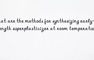 what are the methods for synthesizing early-strength superplasticizer at room temperature?