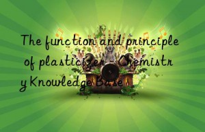 the function and principle of plasticizer – chemistry knowledge base