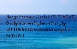 nanya formosa asahi fas ptmg1000 polytetramethylene ether glycol ptmeg1000 molecular weight 25190-06-1