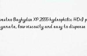 bayhydur xp 2655 hydrophilic hdi polyisocyanate, low viscosity and easy to disperse