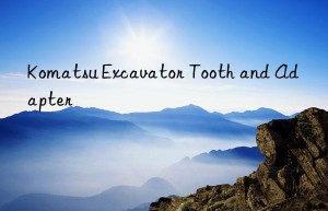 komatsu excavator tooth and adapter
