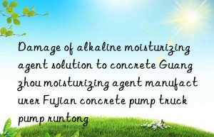 damage of alkaline moisturizing agent solution to concrete guangzhou moisturizing agent manufacturer fujian concrete pump truck pump runtong