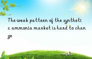 the weak pattern of the synthetic ammonia market is hard to change