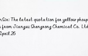 sunsir: the latest quotation for yellow phosphorus from jiangsu shengrong chemical co.  ltd. on april 26