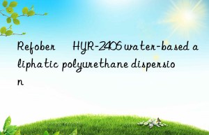 refober® hyr-2406 water-based aliphatic polyurethane dispersion