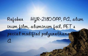 refober® hyr-2180 opp, pa, aluminum film, aluminum foil, pet special modified polyurethane pua