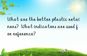 what are the better plastic retainers?  what indicators are used for reference?