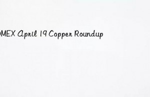 comex april 19 copper roundup