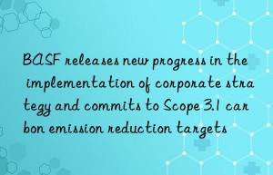 releases new progress in the implementation of corporate strategy and commits to scope 3.1 carbon emission reduction targets