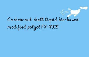 cashew nut shell liquid bio-based modified polyol fx-9008
