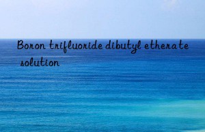boron trifluoride dibutyl etherate solution