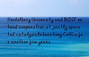 heidelberg university and  extend cooperation at jointly operated catalysis laboratory carla for another five years