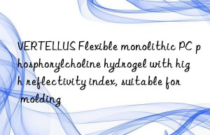 vertellus flexible monolithic pc phosphorylcholine hydrogel with high reflectivity index, suitable for molding
