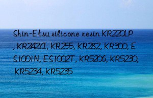 shin-etsu silicone resin kr220lp, kr242a, kr255, kr282, kr300, es1001n, es1002t, kr5206, kr5230, kr5234, kr5235