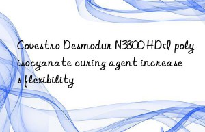 desmodur n3800 hdi polyisocyanate curing agent increases flexibility