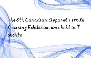 the 8th canadian apparel textile sourcing exhibition was held in toronto