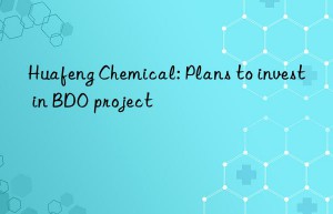 huafeng chemical: plans to invest in bdo project