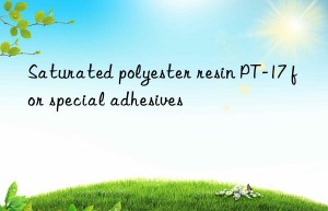 saturated polyester resin pt-17 for special adhesives