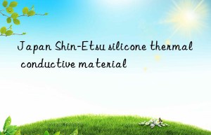 japan shin-etsu silicone thermal conductive material