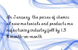 in january  the prices of chemical raw materials and products manufacturing industry fell by 1.3% month-on-month