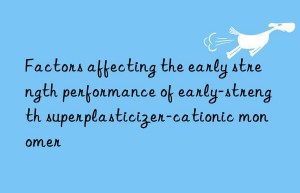 factors affecting the early strength performance of early-strength superplasticizer-cationic monomer