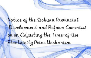 notice of the sichuan provincial development and reform commission on adjusting the time-of-use electricity price mechanism