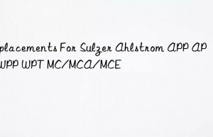 replacements for sulzer ahlstrom app apt wpp wpt mc/mca/mce