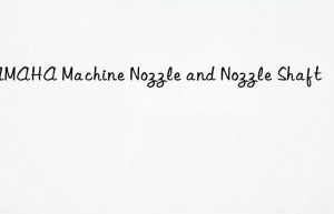 yamaha machine nozzle and nozzle shaft