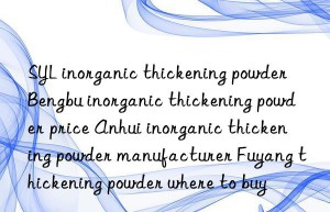 syl inorganic thickening powder bengbu inorganic thickening powder price anhui inorganic thickening powder manufacturer fuyang thickening powder where to buy