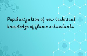 popularization of new technical knowledge of flame retardants