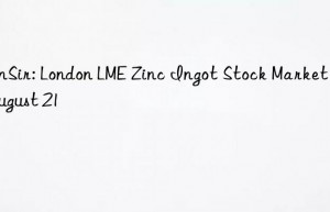 sunsir: london lme zinc ingot stock market on august 21