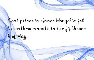 coal prices in inner mongolia fell month-on-month in the fifth week of may