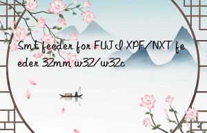 smt feeder for fuji xpf/nxt feeder 32mm w32/w32c