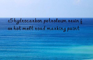 c5 hydrocarbon petroleum resin for hot melt road marking paint