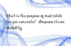 what is the purpose of mud inhibitor for concrete?  improve its workability