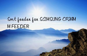 smt feeder for samsung cp24mm feeder