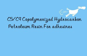 c5/c9 copolymerized hydrocarbon petroleum resin for adhesines