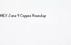 comex june 9 copper roundup
