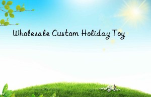 wholesale custom holiday toy
