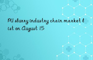 pu slurry industry chain market list on august 15