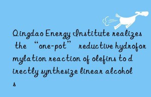 qingdao energy institute realizes the “one-pot” reductive hydroformylation reaction of olefins to directly synthesize linear alcohols