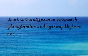 what is the difference between hydroxylamine and hydroxyethylamine?