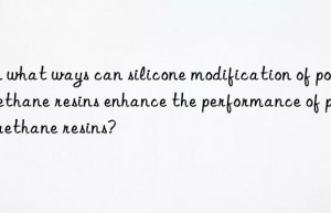 in what ways can silicone modification of polyurethane resins enhance the performance of polyurethane resins?
