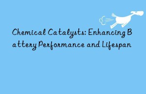 chemical catalysts: enhancing battery performance and lifespan