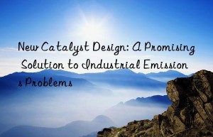 new catalyst design: a promising solution to industrial emissions problems