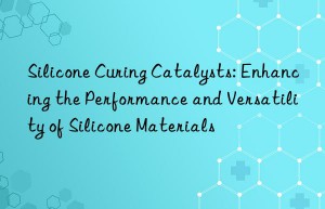 silicone curing catalysts: enhancing the performance and versatility of silicone materials